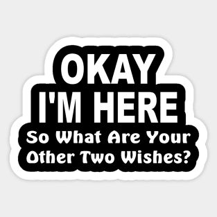 Okay I'm here, so what are your other two wishes Sticker